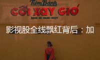 影视股全线飘红背后：加快电影审批进度