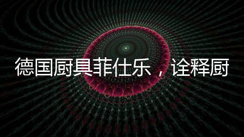 菲仕厨房虽然看似平凡