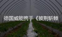德国威能携手《披荆斩棘2》
，跨界诠释“自在·生活·家”