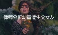 律师分析幼童遭生父女友虐死案
：严重或判死刑

，生父明显失职
