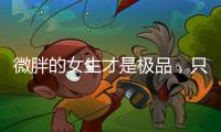 微胖的女生才是极品，只要会打扮自己，肯定很吸引人
