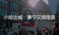小哈达威
：康宁汉姆像是打了10年的老将 他攻防一体