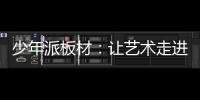 少年派板材：让艺术走进生活，让艺术打造家居
