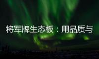 将军牌生态板�	
：用品质与服务赢得信赖