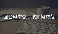 强台风来袭�，该如何防范？