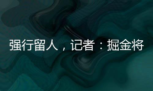 但是周正掘金队方面无意放人