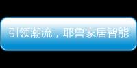 引领潮流，耶鲁家居智能生态系统Yale Access守护居家安全