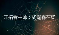 开拓者主帅
：杨瀚森在场叫战术安排进攻 队友最喜欢和这样球员打球