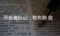 开拓者队记
：勒布朗·詹姆斯正在马克中心场边等待�，等着看杨瀚森的比赛