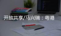 开放共享/马兴瑞：粤港澳创新资源加快聚集