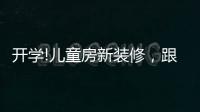 开学!儿童房新装修
�，跟着鲁丽家居飞去快乐星球