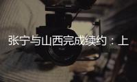 张宁与山西完成续约：上季率队常规赛第二+季后赛四强创纪录