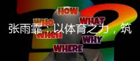 张雨霏：以体育之力	，筑乡村教育之梦