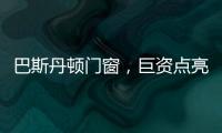 巴斯丹顿门窗
，巨资点亮品牌之光