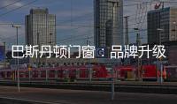 巴斯丹顿门窗：品牌升级	，十大起航