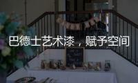 巴德士艺术漆，赋予空间情感与灵魂的“工程师”