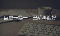 巨星一换一！巴萨再迎好消息�，尤文送出天才前锋，高层目标达成