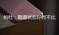 帕杜：勒温状态好时不比哲凯赖什差
，当然他总是伤病不断