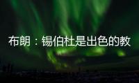 布朗�：锡伯杜是出色的教练也是我的朋友 但我不想谈过去
