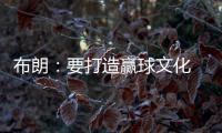 布朗：要打造赢球文化 这会铸就冠军之师 这是我来尼克斯的原因
