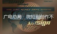 广电总局：微短剧创作不能一味求“爽”