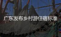 广东发布乡村游住宿标准，正公开征求意见
