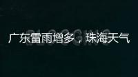 广东雷雨增多
，珠海天气→