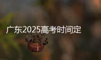 广东2025高考时间定了！3门科目使用全国卷