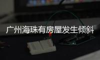 广州海珠有房屋发生倾斜
？官方	：人员全部撤离，持续加强安全检测
