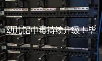 幼儿铅中毒持续升级！毕业一年仍超标

，内幕曝光
�，血铅是冰山一角
