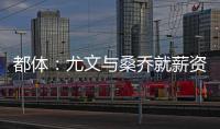 都体
：尤文与桑乔就薪资达成一致，将开出1500万欧的首份报价