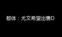 都体：尤文希望出售D