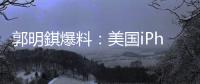 郭明錤爆料：美国iPhone机型的中国生产线已停产