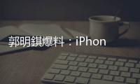 郭明錤爆料
：iPhone 18搭载的A20处理器采用2nm工艺