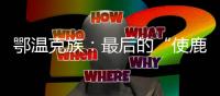 鄂温克族
：最后的“使鹿部落”