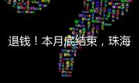 退钱�！本月底结束

，珠海人抓紧！