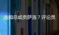 选姆总或贡萨洛？评论员	：若贡萨洛对巴黎无缘首发，很多人会不满