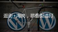 逛街+淘岗，翠香街道打造特色招聘夜市