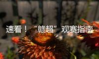 速看！“赣超”观赛指南来啦