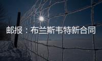 邮报：布兰斯韦特新合同含约7000万镑解约条款
，将于明夏生效