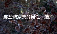 那些被家暴的男性�
，选择藏起来