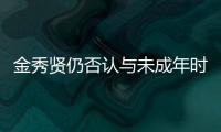 金秀贤仍否认与未成年时的金赛纶交往
，并向金赛纶家属提起诉讼和赔偿