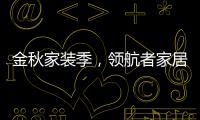 金秋家装季，领航者家居为您打造专属生活空间