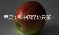 里皮：和中国足协只签一年 看世预赛第一阶段
