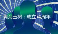 青海玉树
：成立70周年交出满意答卷