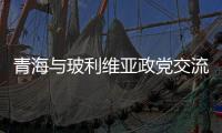 青海与玻利维亚政党交流：互学互鉴	，共推“一带一路”建设