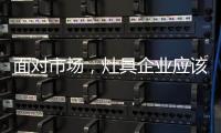 面对市场，灶具企业应该先谋定而后动