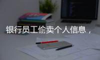 银行员工偷卖个人信息�，被判六个月！珠海中院发布十大典型案例