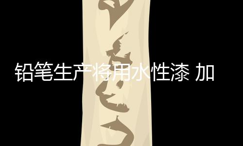 铅笔漆加漆无刺激气味
