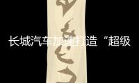 长城汽车加速打造“超级航母”，科技白马价值凸显
